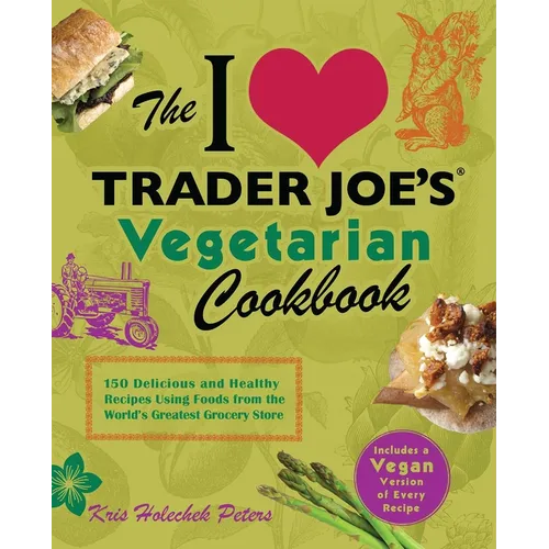 I Love Trader Joe's Vegetarian Cookbook: 150 Delicious and Healthy Recipes Using Foods from the World's Greatest Grocery Store
