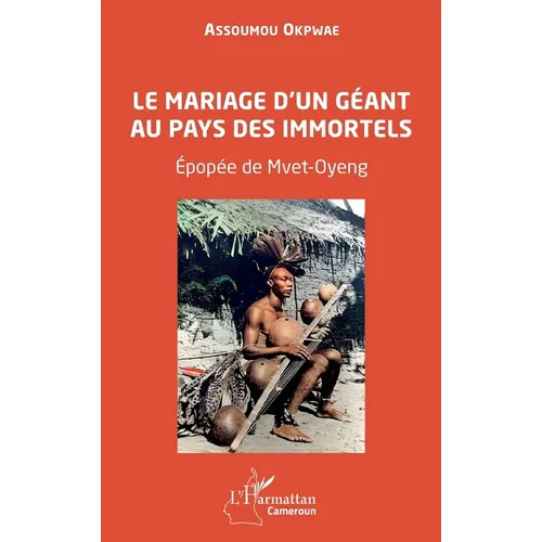 Le mariage d'un géant au pays des immortels: Épopée de Mvet-Oyeng