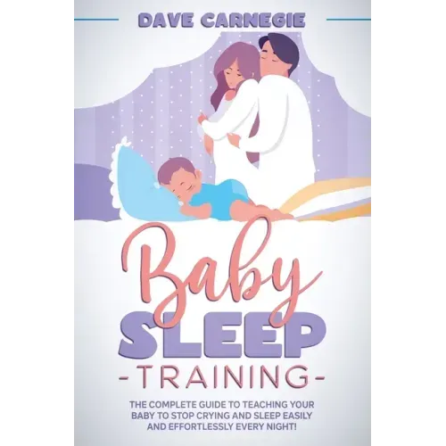 Baby Sleep Training: The Complete Guide to Teaching Your Baby to Stop Crying and Sleep Easily and Effortlessly Every Night!