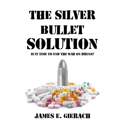 Silver Bullet Solution: Is It Time to End the War on Drugs?