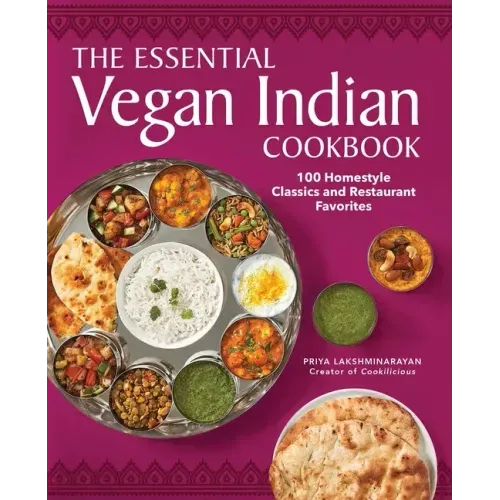 The Essential Vegan Indian Cookbook: 100 Home-Style Classics and Restaurant Favorites