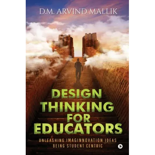 Design Thinking for Educators: Unleashing Imaginnovation Ideas Being Student Centric