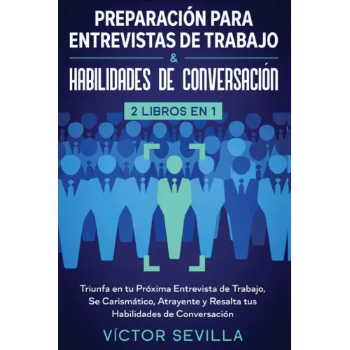 Preparación para entrevistas de trabajo y habilidades de conversación 2 libros en 1: Triunfa en tu próxima entrevista de trabajo, se carismático, atra