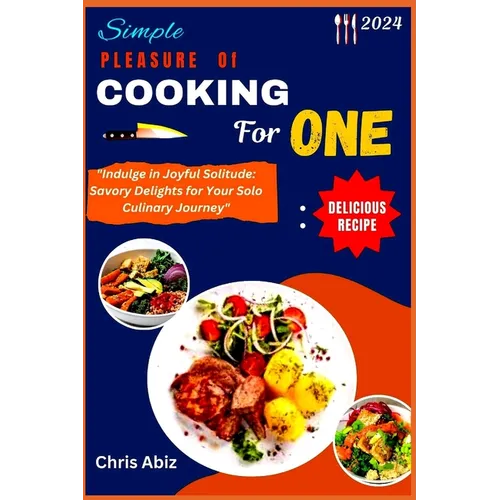Simple Pleasure of Cooking for One: "Indulge in Joyful Solitude: Savory Delights for Your Solo Culinary Journey"