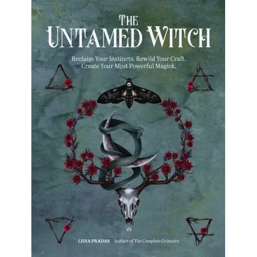 The Untamed Witch: Reclaim Your Instincts. Rewild Your Craft. Create Your Most Powerful Magick.