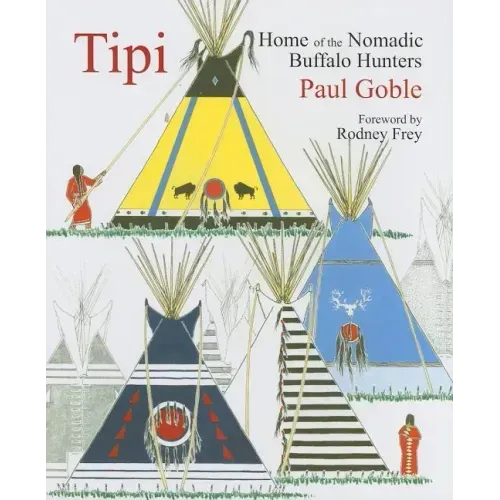 Tipi: Home of the Nomadic Buffalo Hunters