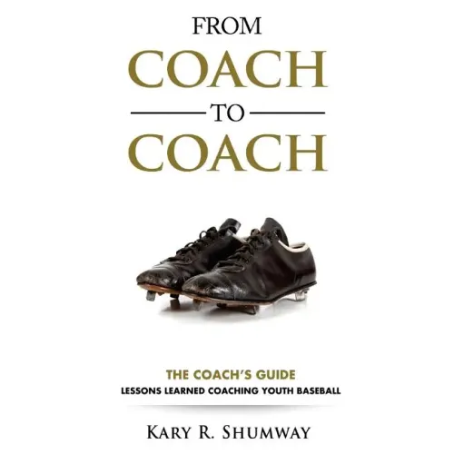 From Coach to Coach: The Coach's Guide: Lessons Learned Coaching Youth Baseball