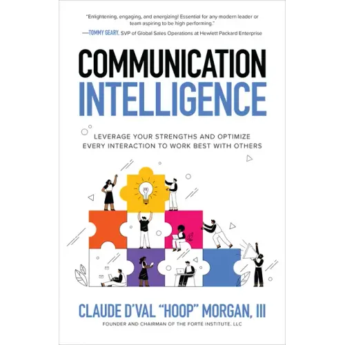 Communication Intelligence: Leverage Your Strengths and Optimize Every Interaction to Work Best with Others
