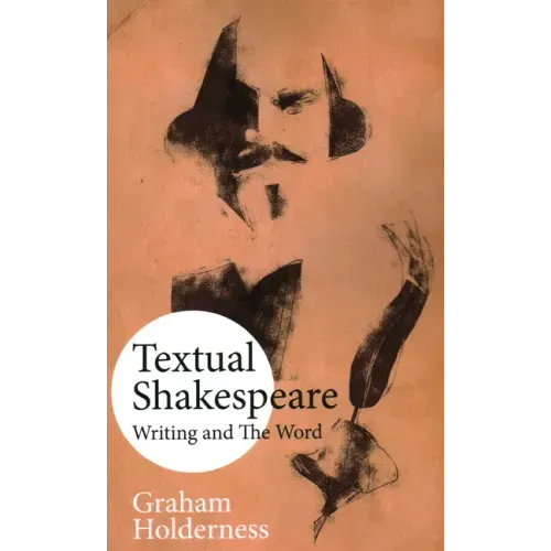 Textual Shakespeare: Writing and the Word