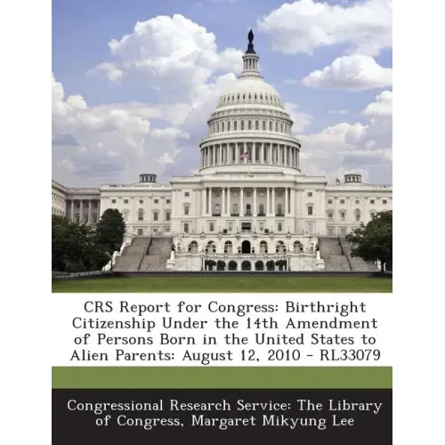 Crs Report for Congress: Birthright Citizenship Under the 14th Amendment of Persons Born in the United States to Alien Parents: August 12, 2010