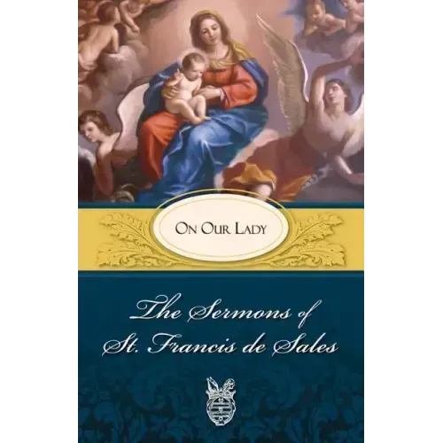 The Sermons of St. Francis de Sales: On Our Lady (Volume II)