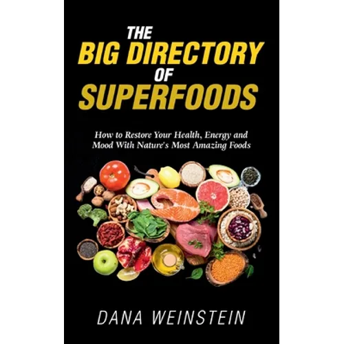 The Big Directory of Superfoods: How to Restore Your Health, Energy and Mood With Nature's Most Amazing Foods