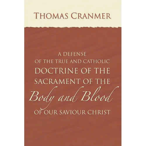 A Defence of the True and Catholic Doctrine of the Sacrament of the Body and Blood of Our Savior Christ
