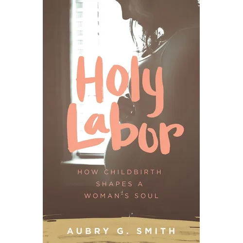 Holy Labor: How Childbirth Shapes a Woman's Soul