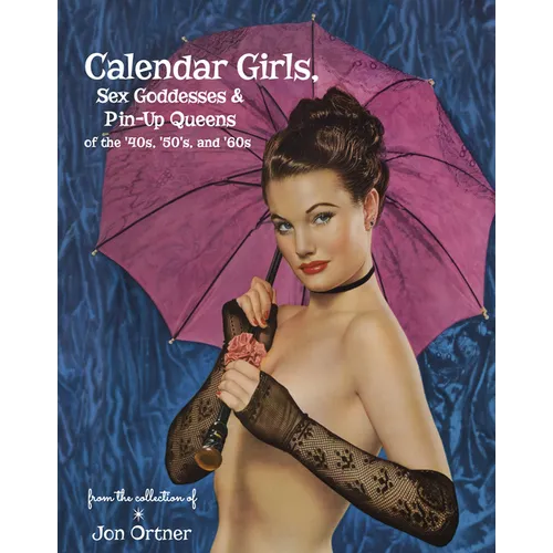 Calendar Girls, Sex Goddesses, and Pin-Up Queens of the '40s, '50s, and '60s