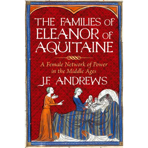 The Families of Eleanor of Aquitaine: A Female Network of Power in the Middle Ages
