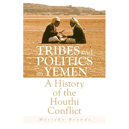 Tribes and Politics in Yemen: A History of the Houthi Conflict