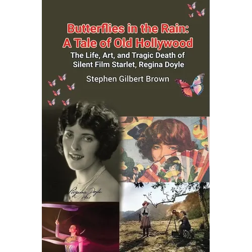 Butterflies in the Rain: A Tale of Old Hollywood - The Life, Art, and Tragic Death of Silent Film Starlet, Regina Doyle
