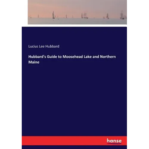 Hubbard's Guide to Moosehead Lake and Northern Maine