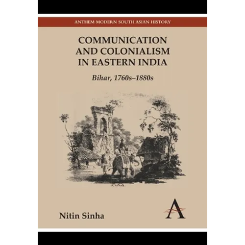 Communication and Colonialism in Eastern India: Bihar, 1760s-1880s