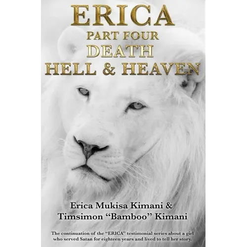 Erica Part Four - Death, Hell and Heaven: The continuation of the "ERICA" testimonial series about a girl who served Satan for eighteen years and live