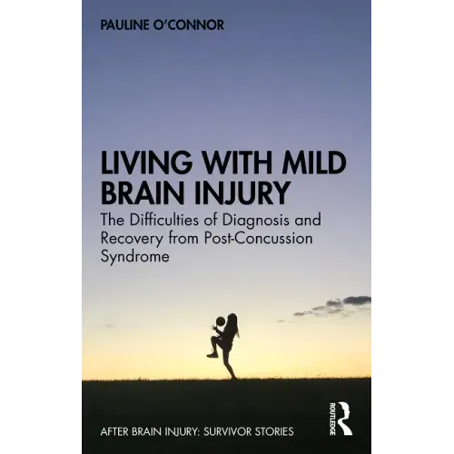 Living with Mild Brain Injury: The Difficulties of Diagnosis and Recovery from Post-Concussion Syndrome