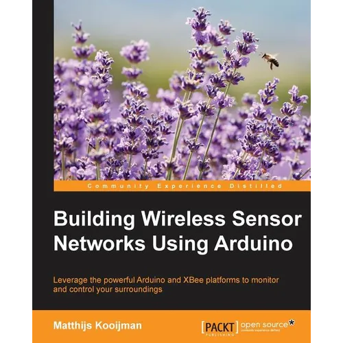 Building Wireless Sensor Networks Using Arduino: Leverage the powerful Arduino and XBee platforms to monitor and control your surroundings