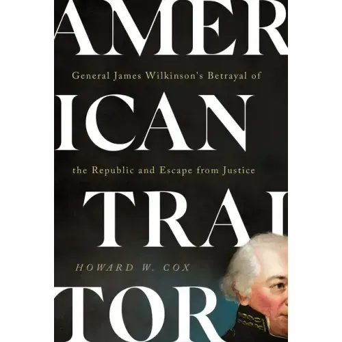 American Traitor: General James Wilkinson's Betrayal of the Republic and Escape from Justice