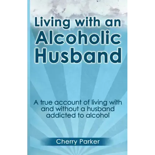 Living with an Alcoholic Husband: A true account of living with and without a husband addicted to alcohol.