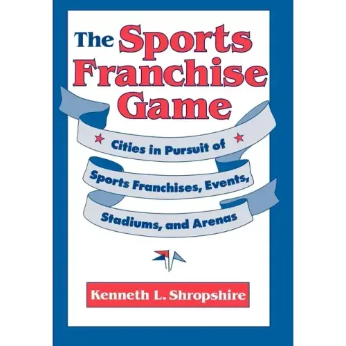The Sports Franchise Game: Cities in Pursuit of Sports Franchises, Events, Stadiums, and Arenas