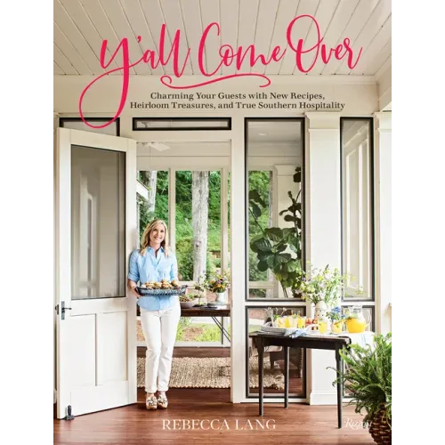 Y'All Come Over: Charming Your Guests with New Recipes, Heirloom Treasures, and True Southern Hospitality