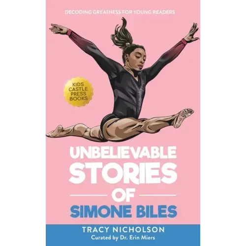 Unbelievable Stories of Simone Biles: Decoding Greatness For Young Readers (Awesome Biography Books for Kids Children Ages 9-12)