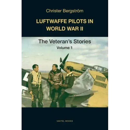 Luftwaffe Pilots in World War II: The Veterans' Stories Volume 1