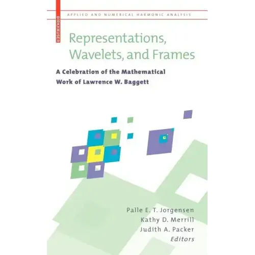 Representations, Wavelets, and Frames: A Celebration of the Mathematical Work of Lawrence W. Baggett