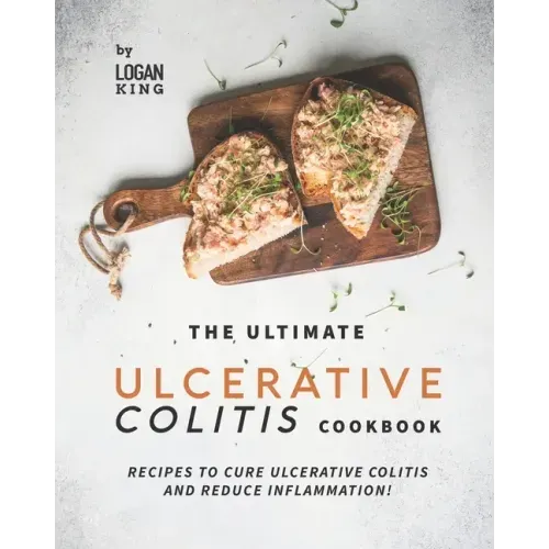 The Ultimate Ulcerative Colitis Cookbook: Recipes To Cure Ulcerative Colitis and Reduce Inflammation!
