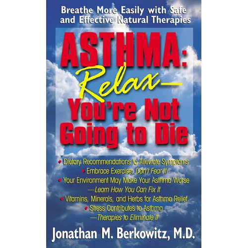 Asthma: Relax, You're Not Going to Die: Breathe More Easily with Safe and Effective Natural Therapies