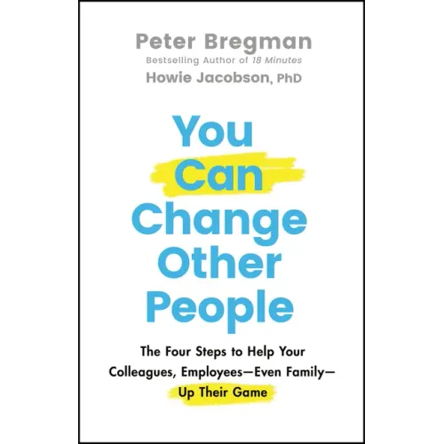 You Can Change Other People: The Four Steps to Help Your Colleagues, Employees--Even Family--Up Their Game