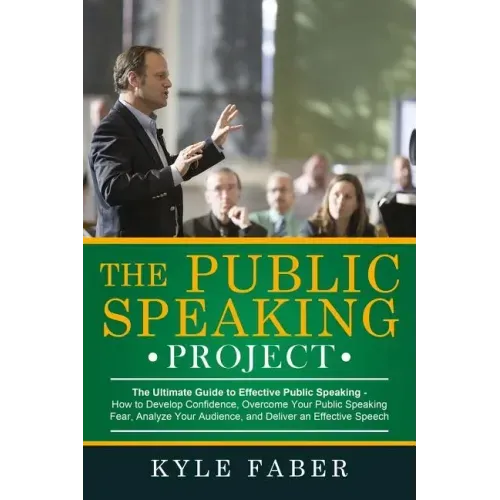 The Public Speaking Project: The Ultimate Guide to Effective Public Speaking: How to Develop Confidence, Overcome Your Public Speaking Fear, Analyz