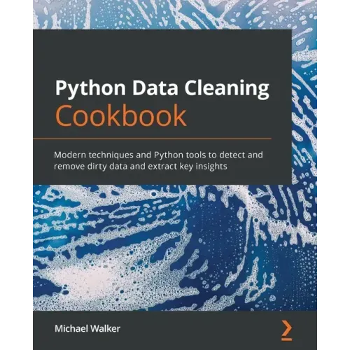 Python Data Cleaning Cookbook: Modern techniques and Python tools to detect and remove dirty data and extract key insights