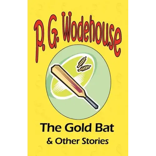 The Gold Bat & Other Stories - From the Manor Wodehouse Collection, a selection from the early works of P. G. Wodehouse