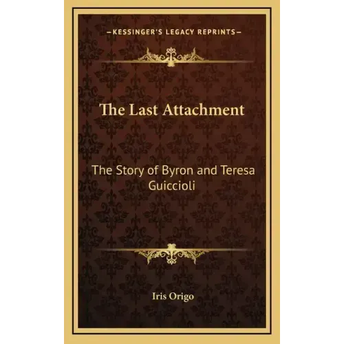 The Last Attachment: The Story of Byron and Teresa Guiccioli