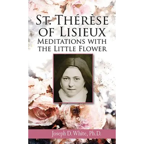 St. Therese of Lisieux: Meditations with the Little Flower