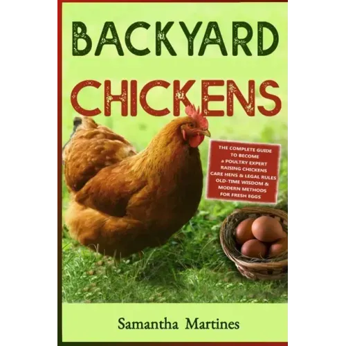 Backyard Chickens: The Complete Guide To Become A Poultry Expert Raising Chickens & Learning Husbandry Practice, Care Hens, Flock Health,