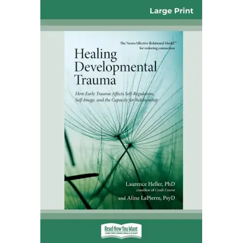 Healing Developmental Trauma: How Early Trauma Affects Self-Regulation, Self-Image, and the Capacity for Relationship (16pt Large Print Edition)
