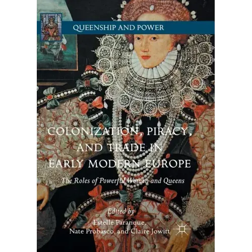 Colonization, Piracy, and Trade in Early Modern Europe: The Roles of Powerful Women and Queens