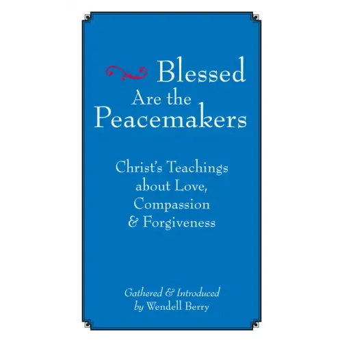 Blessed Are the Peacemakers: Christ's Teachings about Love, Compassion and Forgiveness