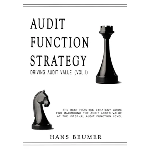 AUDIT FUNCTION STRATEGY (Driving Audit Value, Vol. I ) - The best practice strategy guide for maximising the audit added value at the Internal Audit F