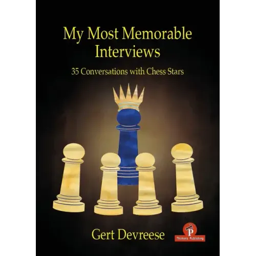 My Most Memorable Interviews: 35 Conversations with Chess Stars
