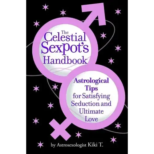 The Celestial Sexpot's Handbook: Astrological Tips for Satisfying Seduction and Ultimate Love