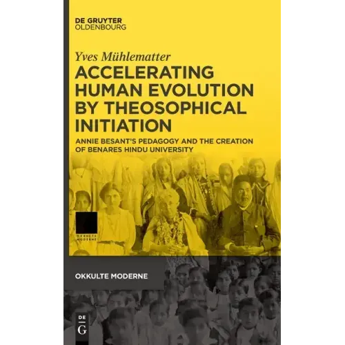 Accelerating Human Evolution by Theosophical Initiation: Annie Besant's Pedagogy and the Creation of Benares Hindu University